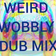 Weird Wobbly Dub  Mix